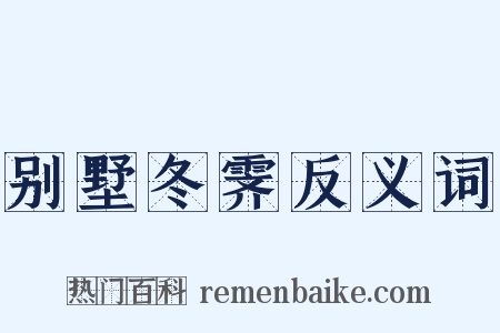 别墅冬霁反义词是什么意思的图片